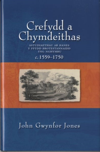 Crefydd a Chymdeithas: Astudiaethau ar Hanes y Ffydd Brotestannaidd yng Nghymru c.1559-1750.