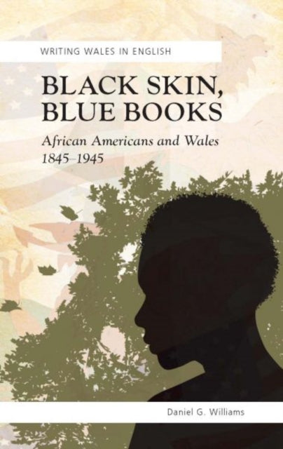 Black Skin, Blue Books: African Americans and Wales, 1845-1945