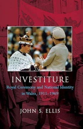 Investiture: Royal Ceremony and National Identity in Wales, 1911-1969