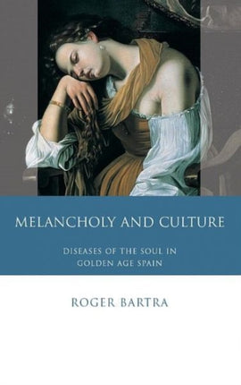 Melancholy and Culture: Diseases of the Soul in Golden Age Spain