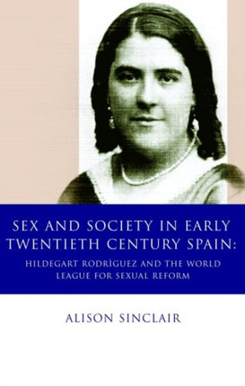 Sex and Society in Early Twentieth Century Spain: Hildegart Rodriguez and the World League for Sexual Reform