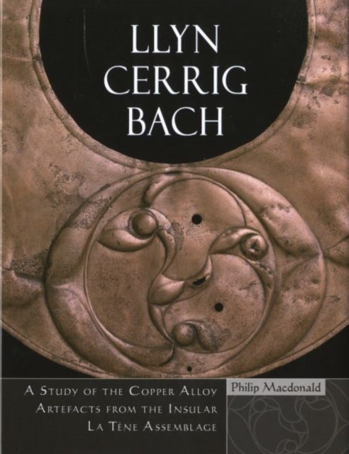 Llyn Cerrig Bach: A Study of the Copper Alloy Artefacts from the Insular La Taene Assemblage