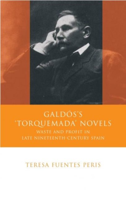 Galdos's 'Torquemada' Novels: Waste and Profit in Late Nineteenth-century Spain