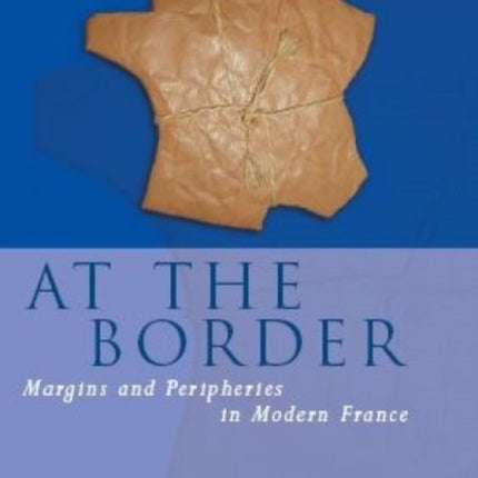 At the Border: Margins and Peripheries in Modern France