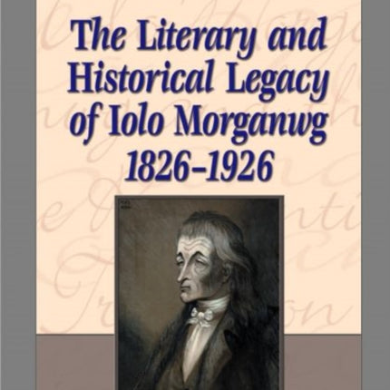 The Literary and Historical Legacy of Iolo Morganwg,1826-1926