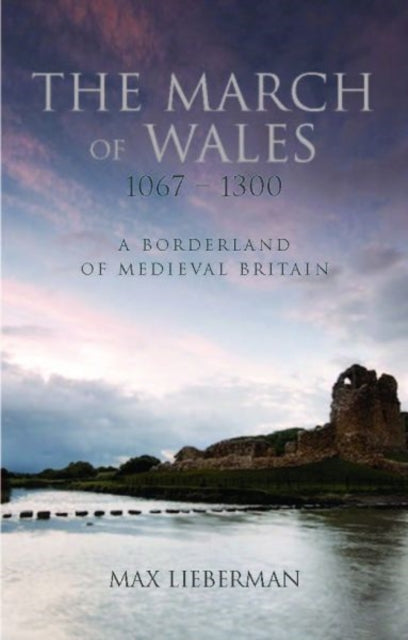 The March of Wales 1067-1300: A Borderland of Medieval Britain