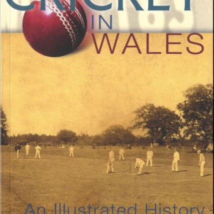 Cricket in Wales: An Illustrated History