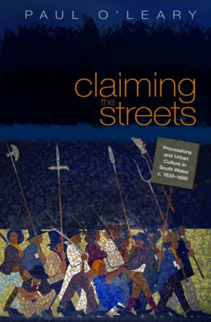 Claiming the Streets: Processions and Urban Culture in South Wales, C.1830-1880