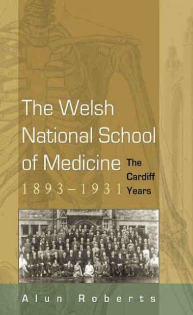 The Welsh National School of Medicine, 1893-1931: The Cardiff Years