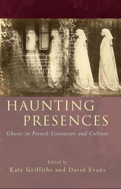 Haunting Presences: Ghosts in French Literature and Culture