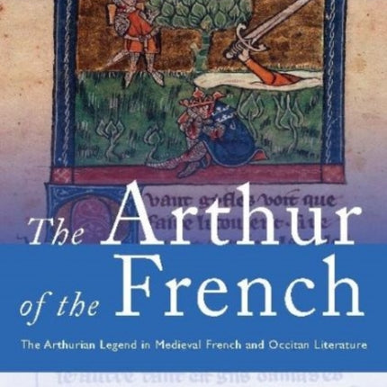 The Arthur of the French: The Arthurian Legend in Medieval French and Occitan Literature