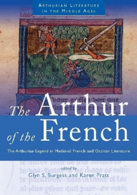 The Arthur of the French: The Arthurian Legend in Medieval French and Occitan Literature