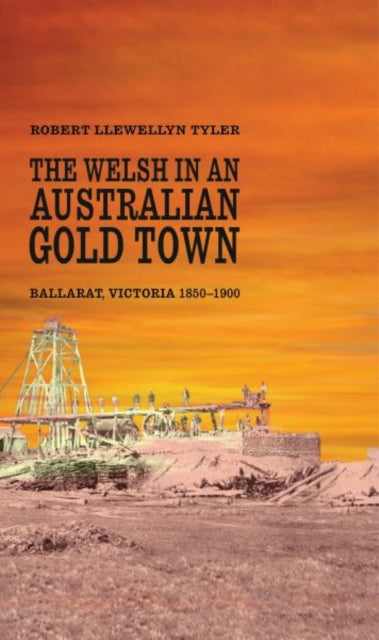 The Welsh in an Australian Gold Town: Ballarat, Victoria 1850-1900