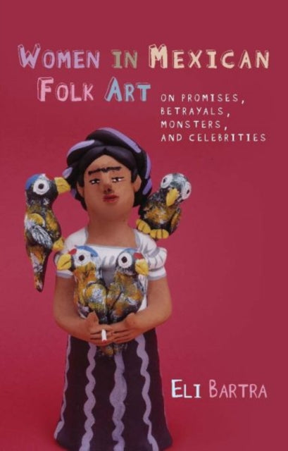 Women in Mexican Folk Art: Of Promises, Betrayals, Monsters and Celebrities