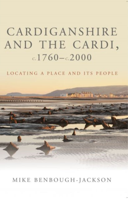 Cardiganshire and the Cardi, c.1760-c.2000: Locating a Place and its People