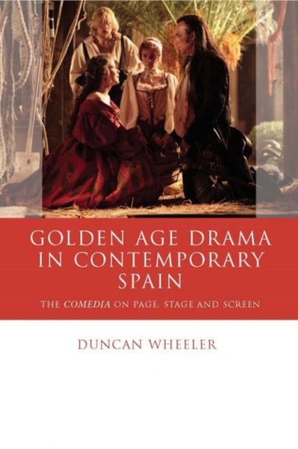 Golden Age Drama in Contemporary Spain: The Comedia on Page, Stage and Screen