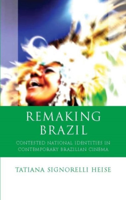 Remaking Brazil: Contested National Identities in Contemporary Brazilian Cinema