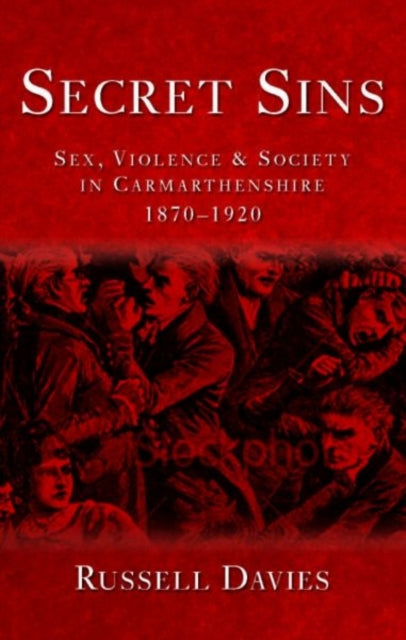 Secret Sins: Sex, Violence and Society in Carmarthenshire 1870-1920