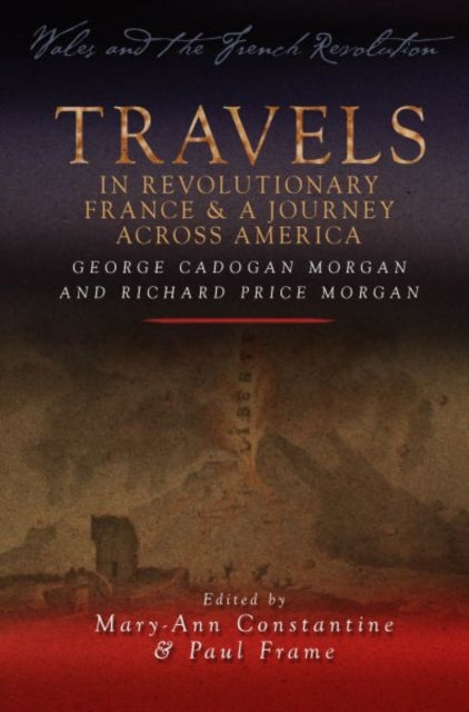 Travels in Revolutionary France and a Journey Across America: George Cadogan Morgan and Richard Price Morgan