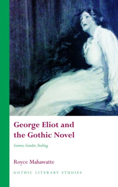 George Eliot and the Gothic Novel: Genres, Gender and Feeling