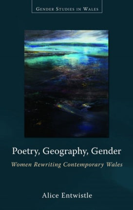 Poetry, Geography, Gender: Women Rewriting Contemporary Wales