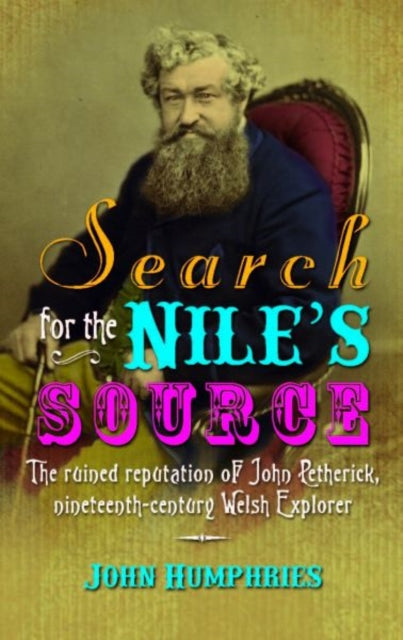 Search for the Nile's Source: The Ruined Reputation of John Petherick, Nineteenth-century Welsh Explorer