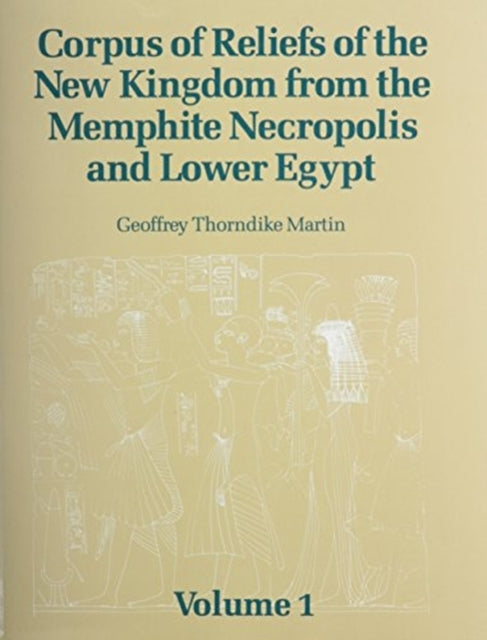 Corpus of Reliefs of the New Kingdom from the Memphite Necropolis and Lower Egypt: Volume 1