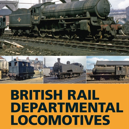 British Rail Departmental Locomotives 1948-68: Includes Depots and Stabling Points