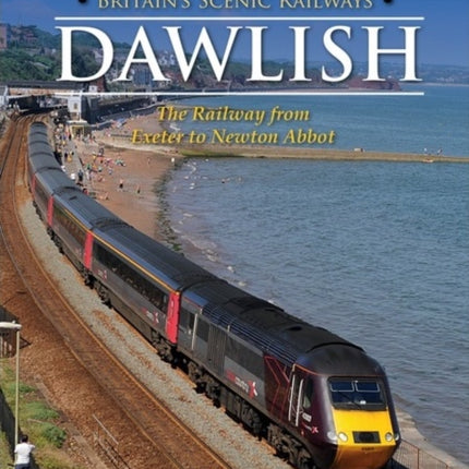 Britain's Scenic Railways: Dawlish: The Railway from Exeter to Newton Abbot