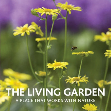 The Living Garden A Place that Works with Nature