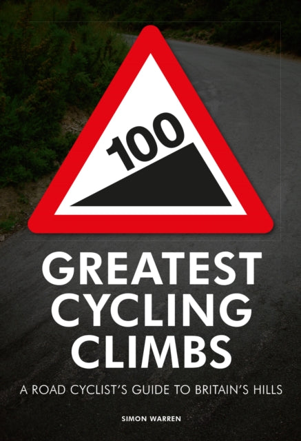 100 Greatest Cycling Climbs: A Road Cyclist's Guide to Britain's Hills