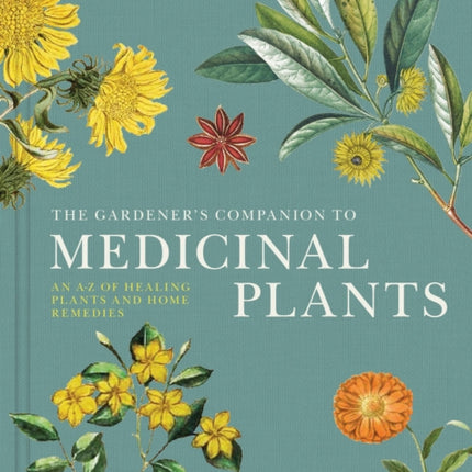 The Gardener's Companion to Medicinal Plants: An A-Z of Healing Plants and Home Remedies: Volume 1