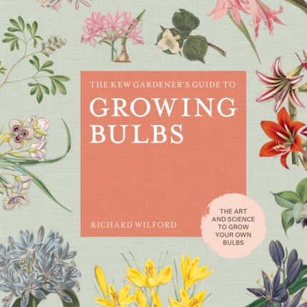 The Kew Gardener's Guide to Growing Bulbs: The art and science to grow your own bulbs: Volume 5