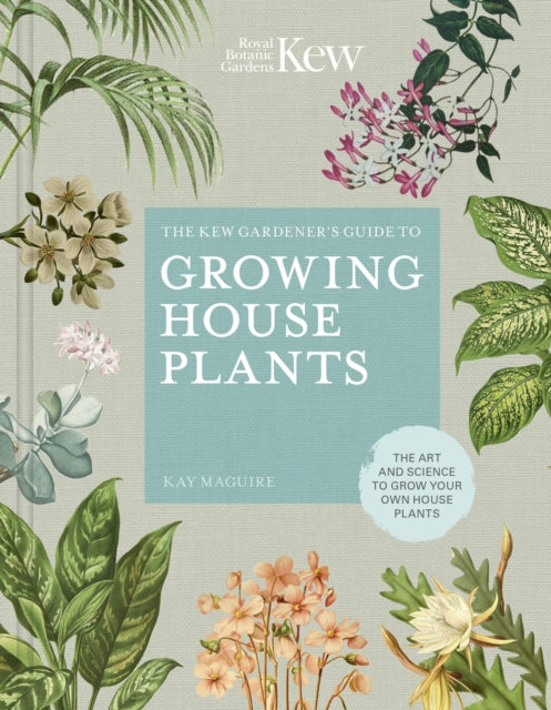 The Kew Gardener’s Guide to Growing House Plants: The art and science to grow your own house plants: Volume 3