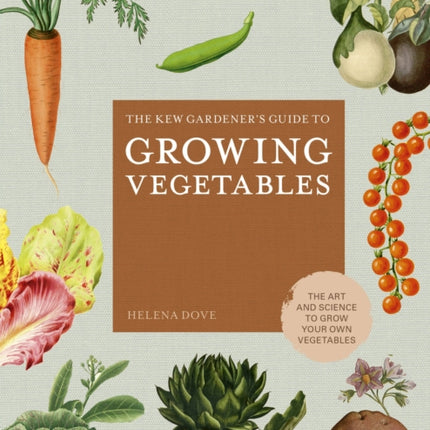 The Kew Gardener's Guide to Growing Vegetables: The Art and Science to Grow Your Own Vegetables: Volume 7