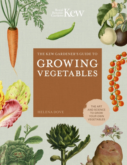 The Kew Gardener's Guide to Growing Vegetables: The Art and Science to Grow Your Own Vegetables: Volume 7