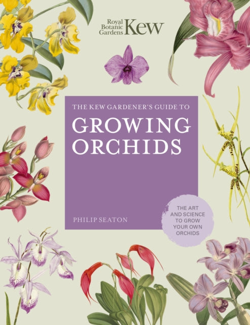 The Kew Gardener's Guide to Growing Orchids: The Art and Science to Grow Your Own Orchids: Volume 6