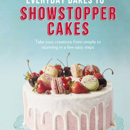 Everyday Bakes to Showstopper Cakes