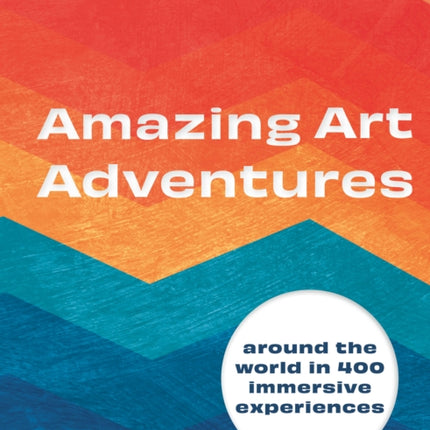 Amazing Art Adventures: Around the world in 400 immersive experiences