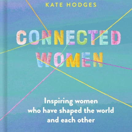 Connected Women: Inspiring women who have shaped the world and each other