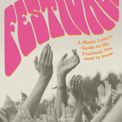 Festivals: A Music Lover's Guide to the Festivals You Need To Know