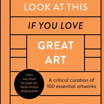 Look At This If You Love Great Art: A critical curation of 100 essential artworks • Packed with links to further reading, listening and viewing to take your enjoyment to the next level