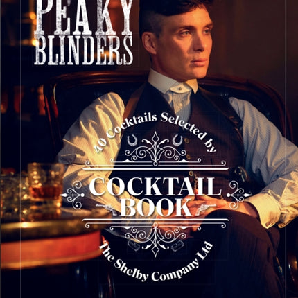 The Official Peaky Blinders Cocktail Book: 40 Cocktails Selected by The Shelby Company Ltd