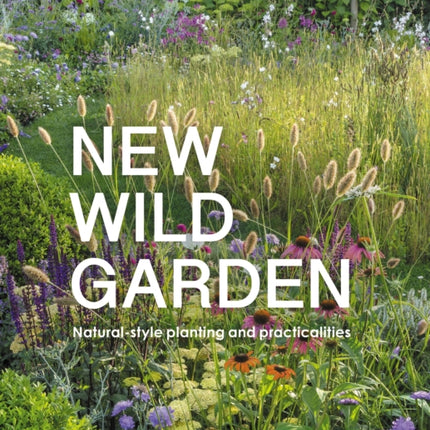 New Wild Garden: Natural-style planting and practicalities