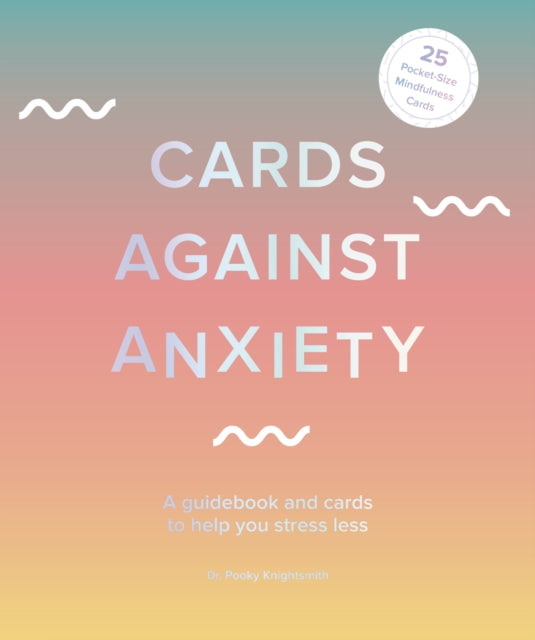 Cards Against Anxiety: A Guidebook and Cards to Help You Stress Less