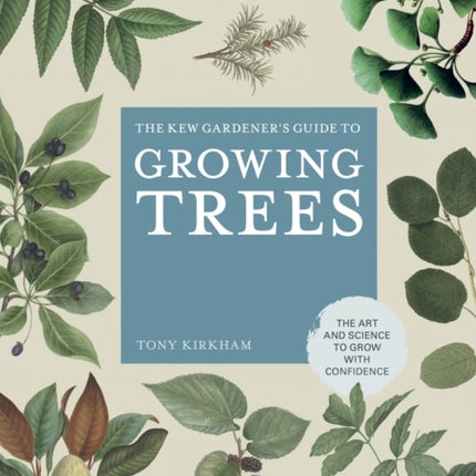 The Kew Gardener's Guide to Growing Trees: The Art and Science to grow with confidence: Volume 9