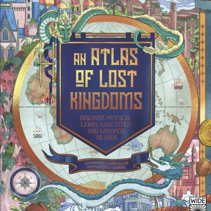 An Atlas of Lost Kingdoms: Discover Mythical Lands, Lost Cities and Vanished Islands: Volume 1