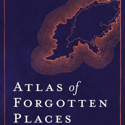 Atlas of Forgotten Places: Journey to Abandoned Destinations Around the Globe