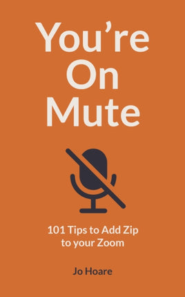 You're On Mute: 101 Tips to Add Zip to your Zoom