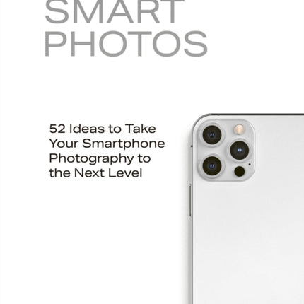 Smart Photos: 52 Ideas To Take Your Smartphone Photography to the Next Level